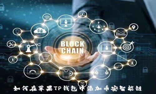  
如何在苹果TP钱包中添加币安智能链