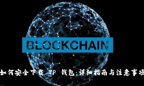 如何安全下载 TP 钱包：详细指南与注意事项