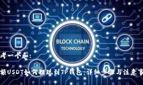 思考一个和:

小额USDT如何提现到TP钱包：详细步骤与注意事项