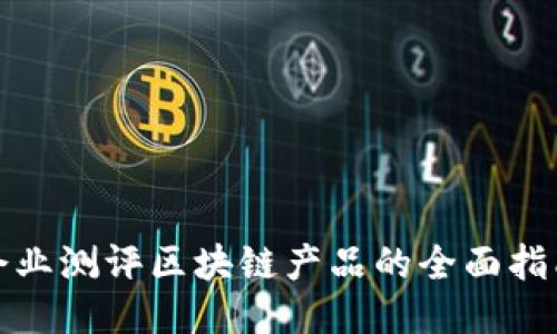 企业测评区块链产品的全面指南