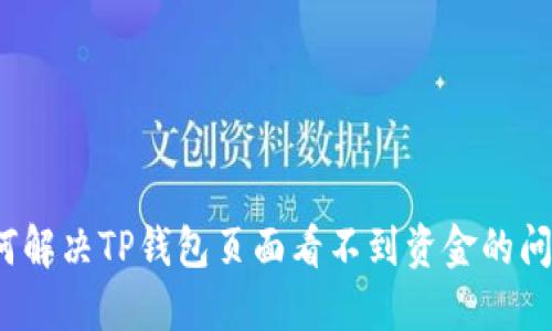 如何解决TP钱包页面看不到资金的问题？