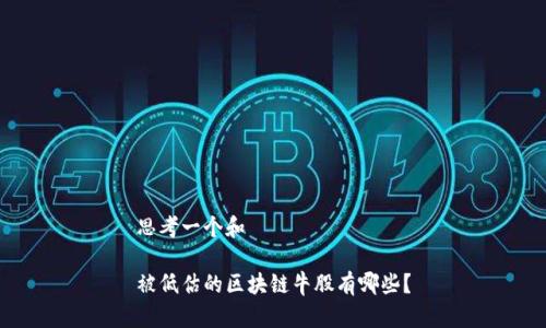 思考一个和

被低估的区块链牛股有哪些？