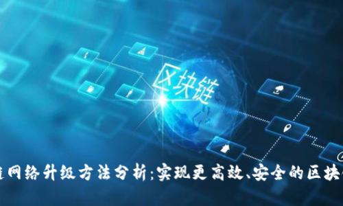 区块链网络升级方法分析：实现更高效、安全的区块链系统