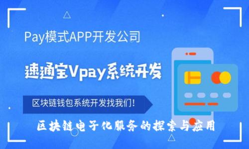 区块链电子化服务的探索与应用