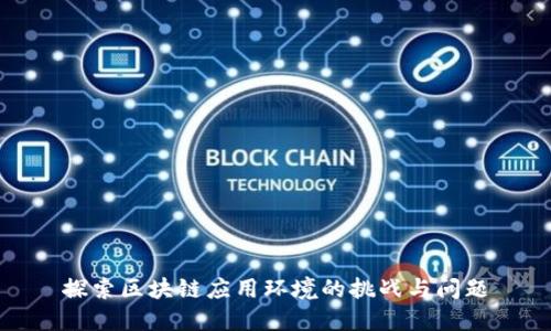 探索区块链应用环境的挑战与问题