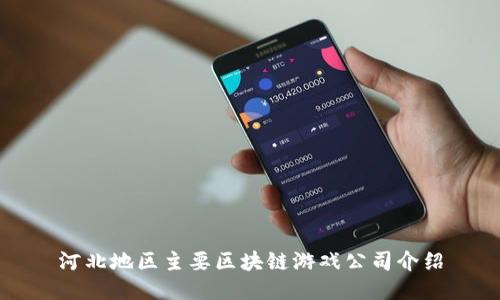 河北地区主要区块链游戏公司介绍