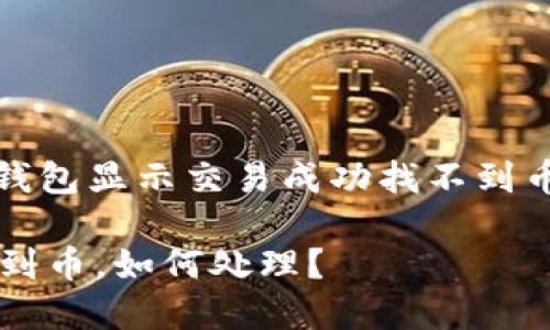 注意：以下是一个关于“TP钱包显示交易成功找不到币”的内容提纲和详细介绍。

TP钱包显示交易成功找不到币，如何处理？