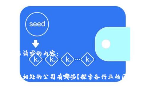 以下是您请求的内容：


与区块链相处的公司有哪些？探索各行业的区块链应用