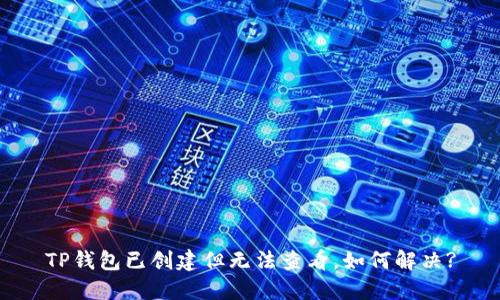 TP钱包已创建但无法查看，如何解决?