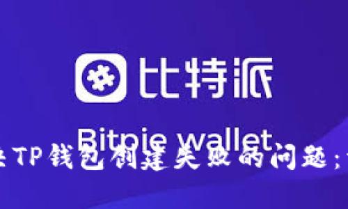 如何解决TP钱包创建失败的问题：详细指南