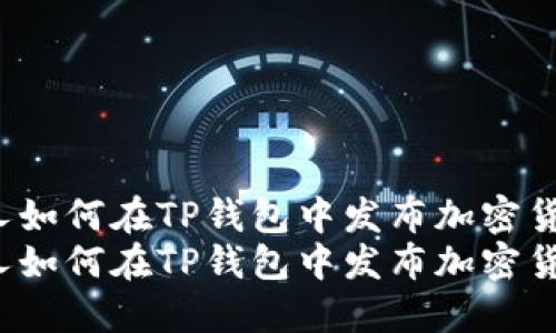 个人如何在TP钱包中发布加密货币？
个人如何在TP钱包中发布加密货币？