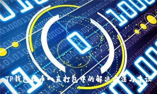 TP钱包提币一直打包中的解决方法与建议