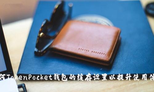 如何TokenPocket钱包的缓存设置以提升使用体验