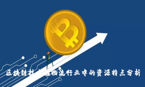 区块链技术在物流行业中的资源特点分析