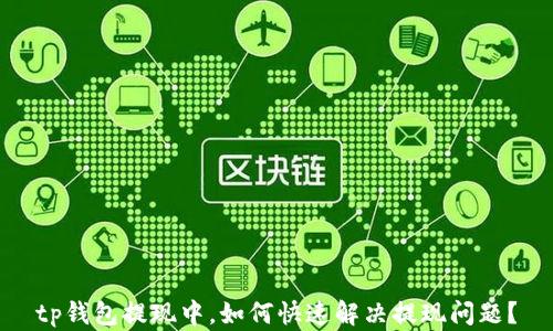 
tp钱包提现中，如何快速解决提现问题？