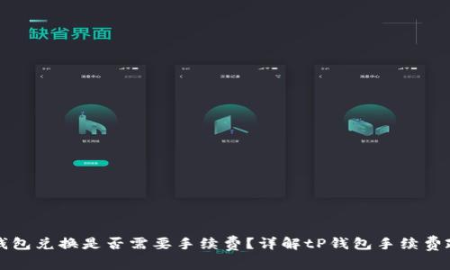 tP钱包兑换是否需要手续费？详解tP钱包手续费政策