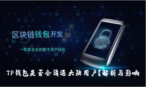 TP钱包是否会清退大陆用户？解析与影响