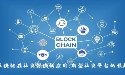 区块链在社交领域的应用：新型社交平台的崛起