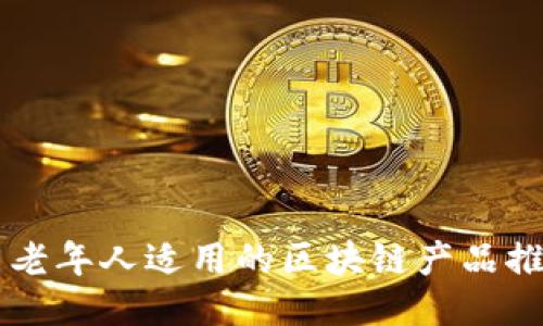 中老年人适用的区块链产品推荐