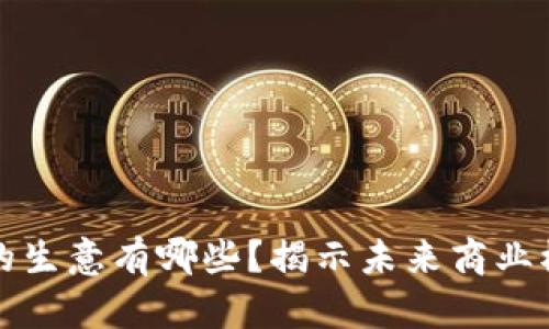 : 区块链的生意有哪些？揭示未来商业模式的潜力