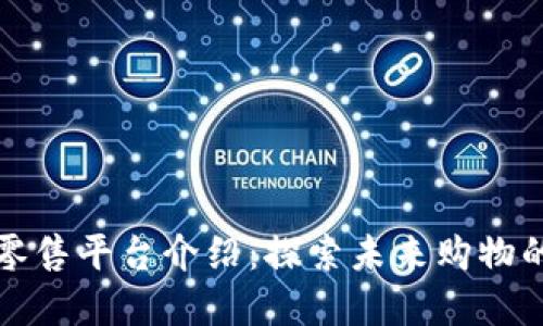 区块链新零售平台介绍：探索未来购物的智能选择