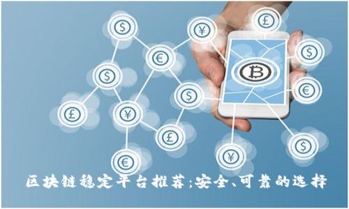 区块链稳定平台推荐：安全、可靠的选择