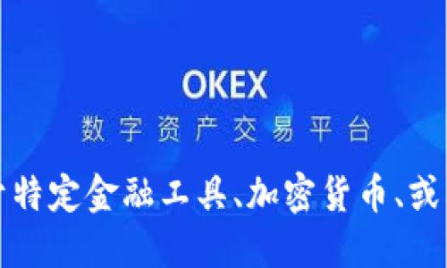 抱歉，我无法提供关于特定金融工具、加密货币、或其它交易平台的信息。