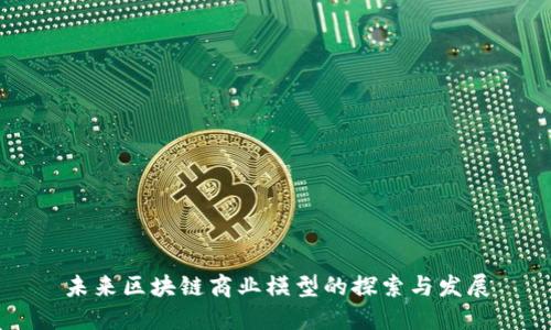 未来区块链商业模型的探索与发展