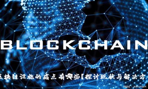 区块链设施的痛点有哪些？探讨现状与解决方案
