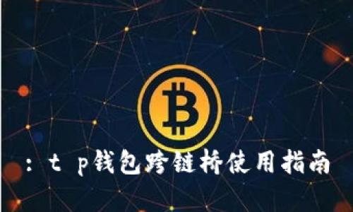 : t p钱包跨链桥使用指南