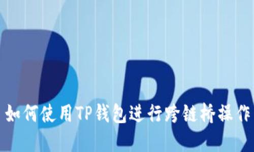 如何使用TP钱包进行跨链桥操作