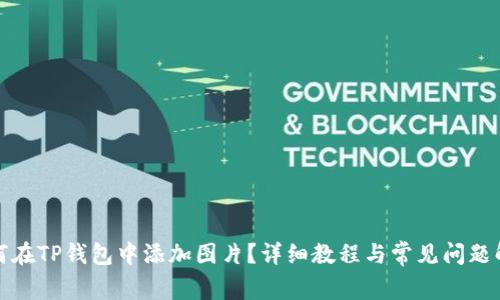 如何在TP钱包中添加图片？详细教程与常见问题解答