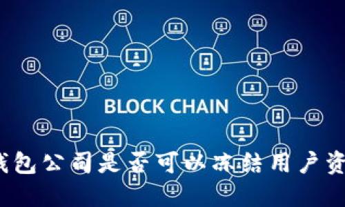 TP钱包公司是否可以冻结用户资产？