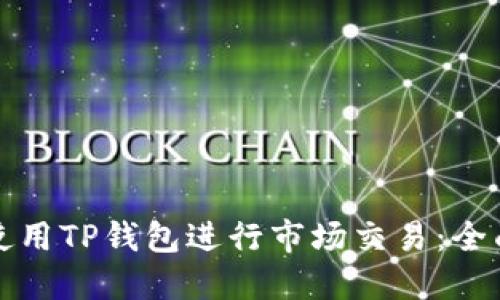 如何使用TP钱包进行市场交易：全面指南