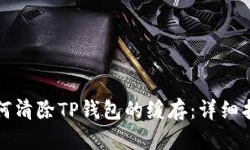 如何清除TP钱包的缓存：详细指南