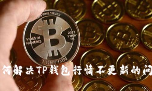 如何解决TP钱包行情不更新的问题