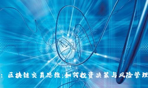 : 区块链交易思维：如何投资决策与风险管理