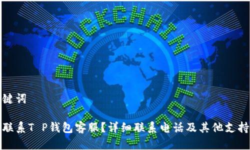 和关键词

如何联系T P钱包客服？详细联系电话及其他支持方式