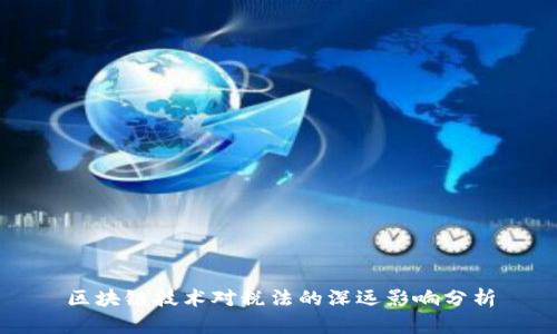 区块链技术对税法的深远影响分析
