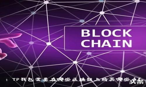 : TP钱包需要在哪些区块链上购买哪些币？