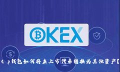 t p钱包如何将未上市代币转换为其他资产？