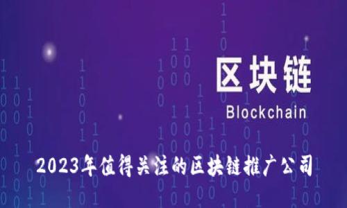 2023年值得关注的区块链推广公司