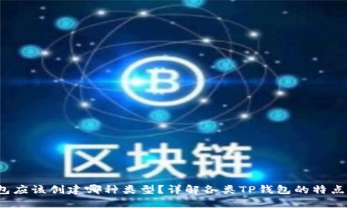  TP钱包应该创建哪种类型？详解各类TP钱包的特点与优势