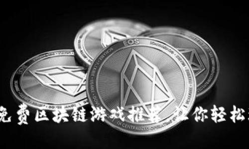 与关键词

2023年十大免费区块链游戏推荐，让你轻松玩转数字资产
