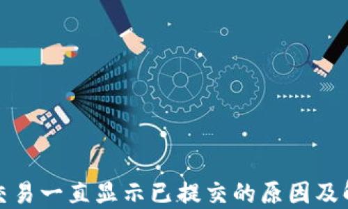 
TP钱包交易一直显示已提交的原因及解决方案