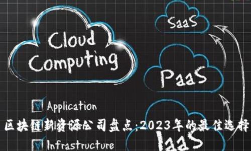 区块链新资源公司盘点：2023年的最佳选择