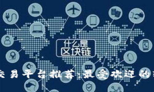 区块链交易平台推荐：最受欢迎的软件一览