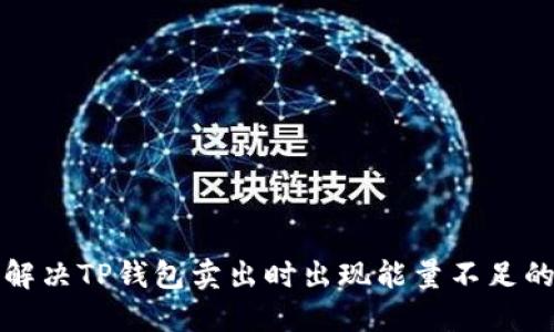如何解决TP钱包卖出时出现能量不足的问题
