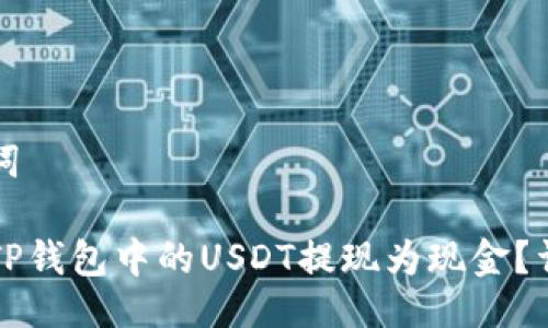 与关键词

如何将TP钱包中的USDT提现为现金？详细指南