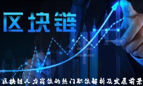 
区块链人力岗位的热门职位解析及发展前景
